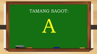 TAMANG SAGOT:
A
 