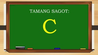 TAMANG SAGOT:
C
 
