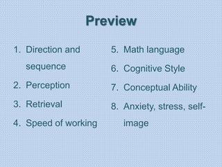 Preview
1. Direction and
sequence
2. Perception
3. Retrieval
4. Speed of working
5. Math language
6. Cognitive Style
7. Conceptual Ability
8. Anxiety, stress, self-
image
 