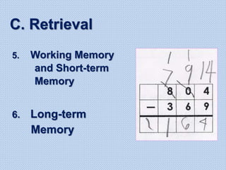 C. Retrieval
5. Working Memory
and Short-term
Memory
6. Long-term
Memory
 