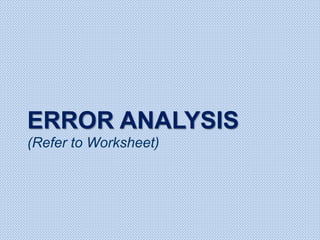 ERROR ANALYSIS
(Refer to Worksheet)
 