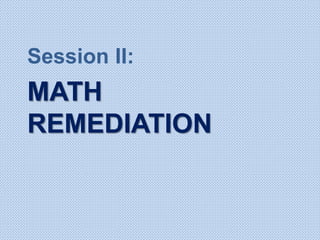 Session II:
MATH
REMEDIATION
 