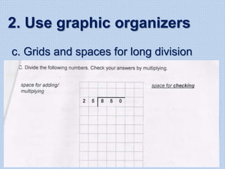 c. Grids and spaces for long division
2. Use graphic organizers
 