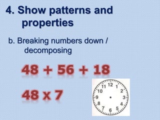 b. Breaking numbers down /
decomposing
4. Show patterns and
properties
 