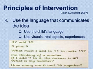 4. Use the language that communicates
the idea
 Use the child’s language
 Use visuals, real objects, experiences
Principles of Intervention
(Chinn & Ashcroft, 2007)
 