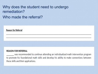 Why does the student need to undergo
remediation?
Who made the referral?
 
