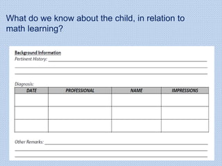 What do we know about the child, in relation to
math learning?
 