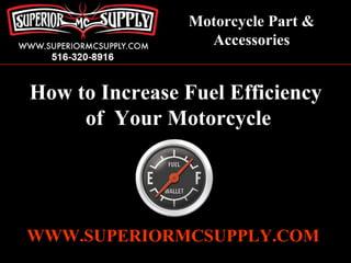 WWW.SUPERIORMCSUPPLY.COM Motorcycle Part & Accessories How to Increase Fuel Efficiency  of  Your Motorcycle 