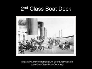 2nd Class Boat Deck
http://www.nmni.com/titanic/On-Board/Activities-on-
board/2nd-Class-Boat-Deck.aspx
 