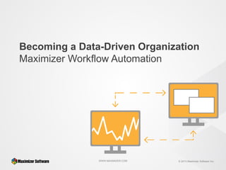 Becoming a Data-Driven Organization
Maximizer Workflow Automation

WWW.MAXIMIZER.COM

© 2013 Maximizer Software Inc.

 