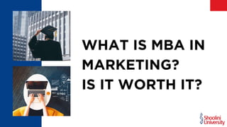 WHAT IS MBA IN
MARKETING?
IS IT WORTH IT?
 
