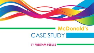 McDonald’s

CASE STUDY
BY PREETAM PEEUSS

 