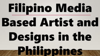 Filipino Media
Based Artist and
Designs in the
Philippines
 