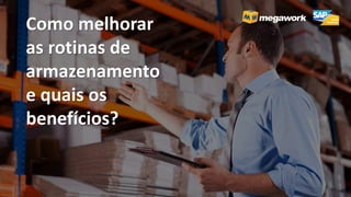 Como melhorar
as rotinas de
armazenamento
e quais os
benefícios?
 