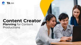 Content Creator
Planning for Content
Productions
1
 