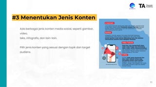 #3 Menentukan Jenis Konten
Ada berbagai jenis konten media sosial, seperti gambar,
video,
teks, infografis, dan lain-lain.
Pilih jenis konten yang sesuai dengan topik dan target
audiens.
11
 