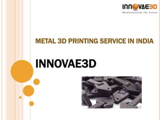 METAL 3D PRINTING SERVICE IN INDIA
INNOVAE3D
 