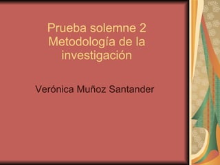 Prueba solemne 2 Metodología de la investigación Verónica Muñoz Santander 