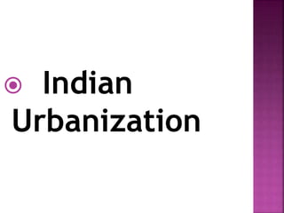  Indian
Urbanization
 