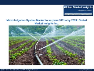© 2016 Global Market Insights, Inc. USA. All Rights Reserved www.gminsights.com
Micro Irrigation System Market to surpass $12bn by 2024: Global
Market Insights Inc.
 