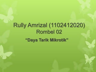 Rully Amrizal (1102412020)
Rombel 02
“Daya Tarik Mikrotik”

 
