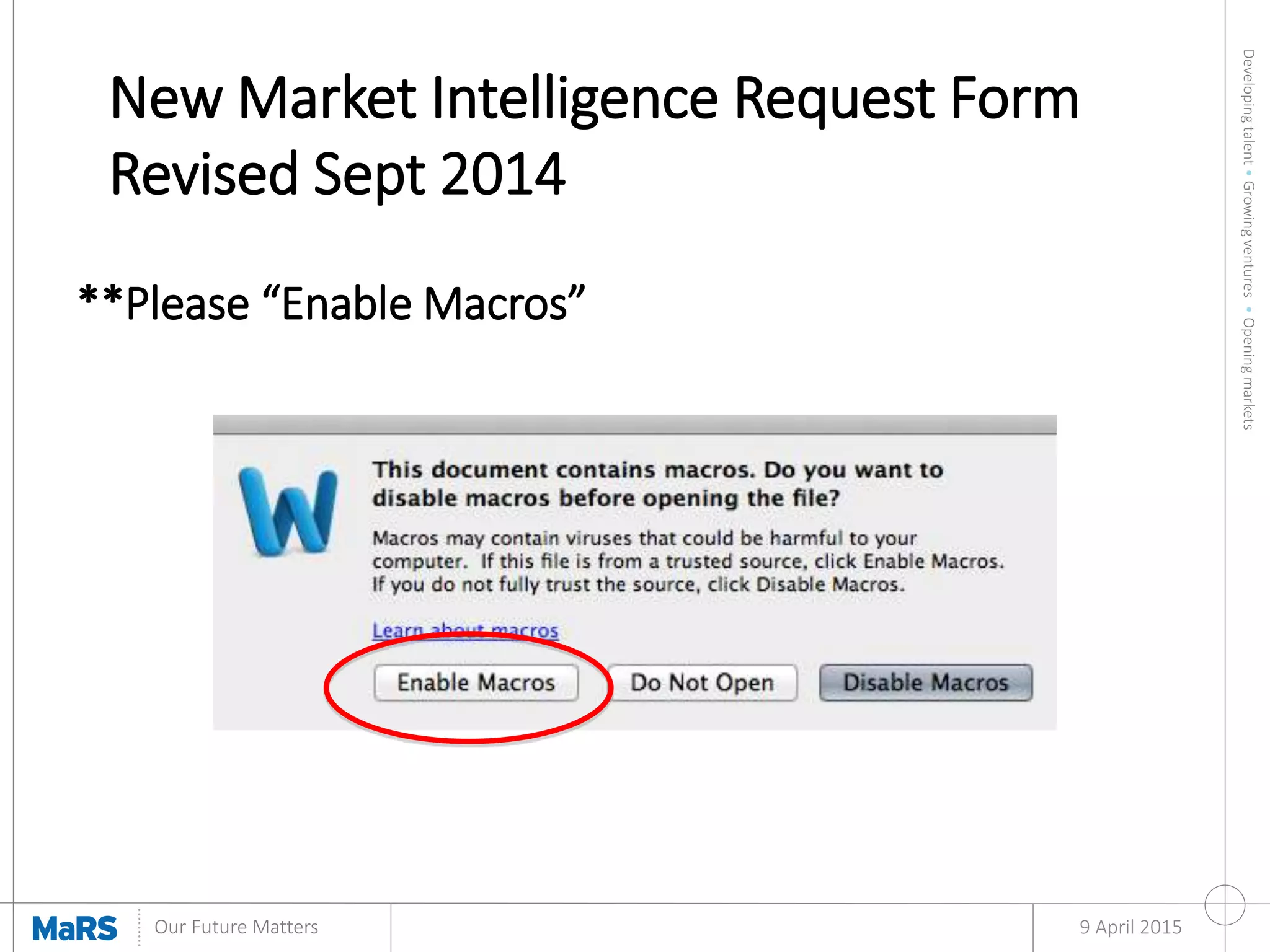 Developingtalent•Growingventures•Openingmarkets
Our Future Matters
New Market Intelligence Request Form
Revised Sept 2014
9 April 2015
**Please “Enable Macros”
 