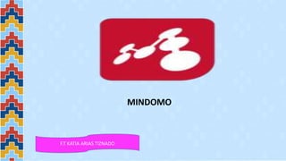MINDOMO
F.T KATIA ARIAS TIZNADO
 
