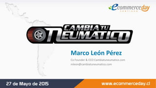 Marco León Pérez
Co Founder & CCO Cambiatuneumatico.com
mleon@cambiatuneumatico.com
 