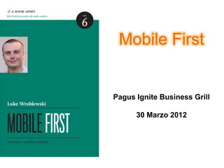 Mobile First


Pagus Ignite Business Grill

      30 Marzo 2012
 