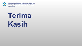 Terima
Kasih
Kementerian Pendidikan, Kebudayaan, Riset, dan
Teknologi Direktorat Jenderal Guru dan Tenaga
Kependidikan
 