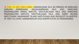 2. PARA SA MGA MAG-AARAL, NAKAKAGAWA SILA NG PARAAN SA KANILANG
SARILING KAPAKANAN, NAGAGAMPANAN NILA ANG KANILANG
PANANAGUTAN UPANG MATUTO, NATUTUKLASAN NILA ANG KANILANG
PANANAGUTAN MATUTO, NATUTUKLASAN NILA ANG DAPAT NILANG
MATUTUHAN, NAHIHIKAYAT SILANG MATUTUHAN ANG PAGSAGOT SA MUDYOL
AT HIGIT SA LAHAT, NABABAWASAN ANG KOMPETISYON SA PAGMAMARKA.
 