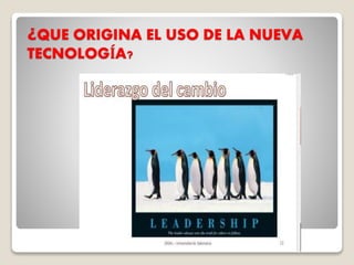 ¿QUE ORIGINA EL USO DE LA NUEVA
TECNOLOGÍA?
 