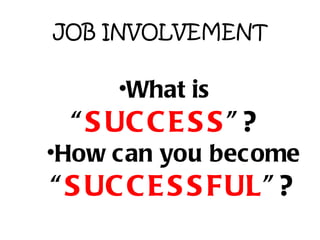 JOB INVOLVEMENT What is  “ SUCCESS ”? How can you become  “ SUCCESSFUL ”? 