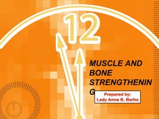 MUSCLE AND
BONE
STRENGTHENIN
G
 