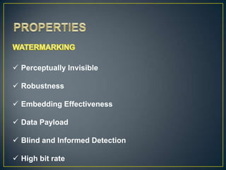  Perceptually Invisible

 Robustness

 Embedding Effectiveness

 Data Payload

 Blind and Informed Detection

 High bit rate
 