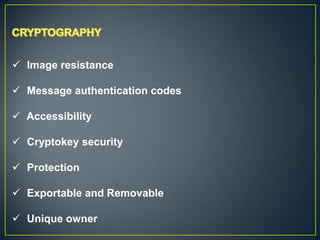  Image resistance

 Message authentication codes

 Accessibility

 Cryptokey security

 Protection

 Exportable and Removable

 Unique owner
 