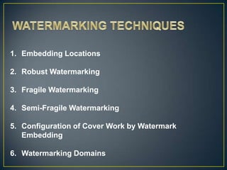 1. Embedding Locations

2. Robust Watermarking

3. Fragile Watermarking

4. Semi-Fragile Watermarking

5. Configuration of Cover Work by Watermark
   Embedding

6. Watermarking Domains
 