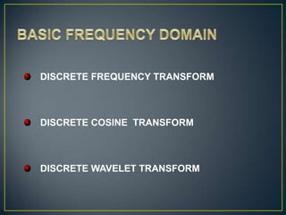 DISCRETE FREQUENCY TRANSFORM



DISCRETE COSINE TRANSFORM



DISCRETE WAVELET TRANSFORM
 