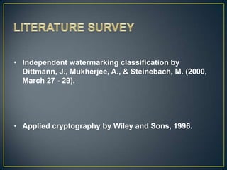 • Independent watermarking classification by
  Dittmann, J., Mukherjee, A., & Steinebach, M. (2000,
  March 27 - 29).




• Applied cryptography by Wiley and Sons, 1996.
 