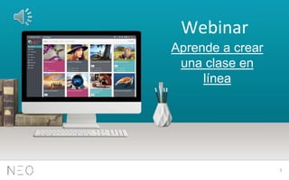 Aprende a crear
una clase en
línea
1
Webinar
 