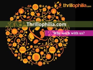 Thrillophilia.com
Why work with us?

 
