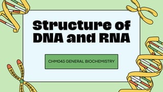 CHM043 GENERAL BIOCHEMISTRY
Structure of
DNA and RNA
 