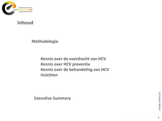 Inhoud
7
Executive Summary
Methodologie
Kennis over de overdracht van HCV
Kennis over HCV preventie
Kennis over de behandeling van HCV
Inzichten
1392BE15NP03725
 