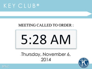 MEETING CALLED TO ORDER : 
Thursday, November 6, 
2014 
K E Y C L U B ® 
BPKC 
 