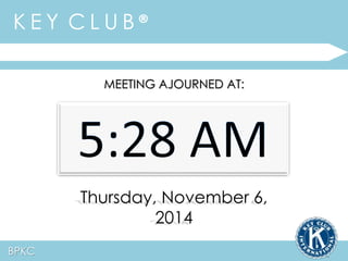 MEETING AJOURNED AT: 
Thursday, November 6, 
2014 
K E Y C L U B ® 
BPKC 
