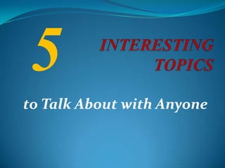 5
to Talk About with Anyone
 