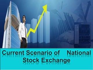 Current Scenario of National
Stock Exchange
Current Scenario of National
Stock Exchange
 