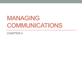 MANAGING
COMMUNICATIONS
CHAPTER-3
 
