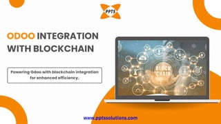 Powering Odoo with blockchain integration
for enhanced efficiency.
ODOO INTEGRATION
WITH BLOCKCHAIN
www.pptssolutions.com
 