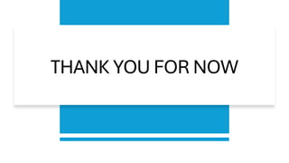 THANK YOU FOR NOW
 